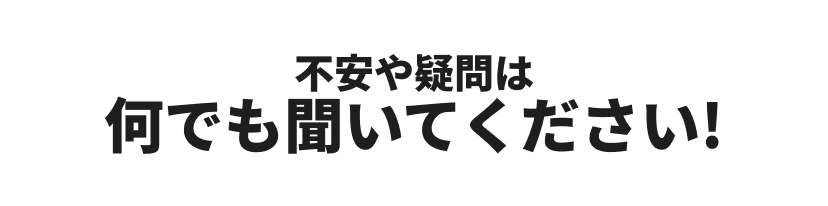 不安や疑問は何でも聞いてください